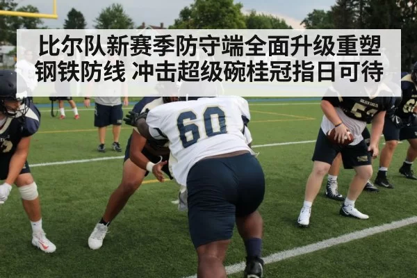 比尔队新赛季防守端全面升级重塑钢铁防线 冲击超级碗桂冠指日可待
