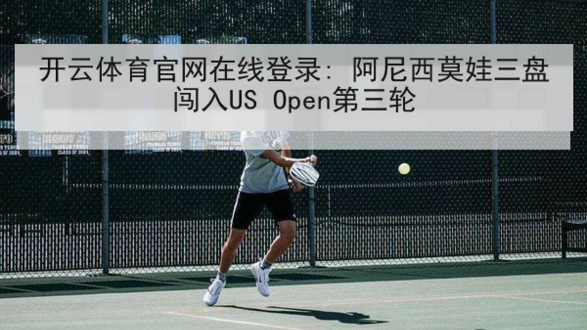 开云体育官网在线登录: 阿尼西莫娃三盘闯入US Open第三轮