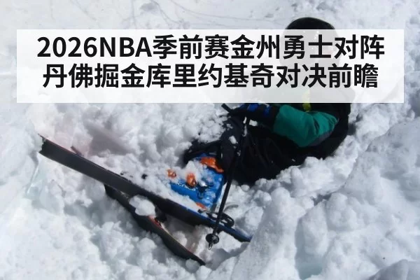 2026NBA季前赛金州勇士对阵丹佛掘金库里约基奇对决前瞻